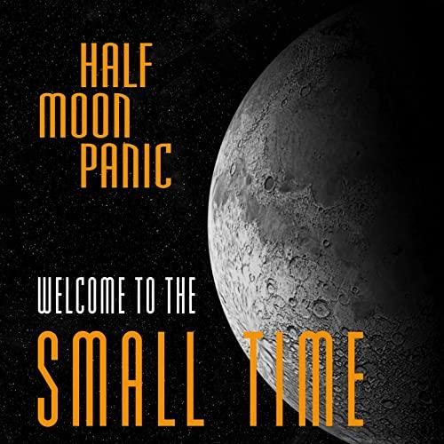 Half Moon Panic - Welcome To The Small Time (2021)