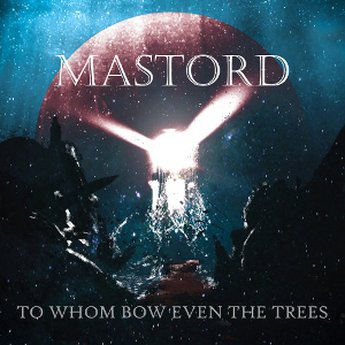 Mastord - To Whom Bow Even the Trees (2021)