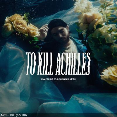 To Kill Achilles - Something to Remember Me By (2021)