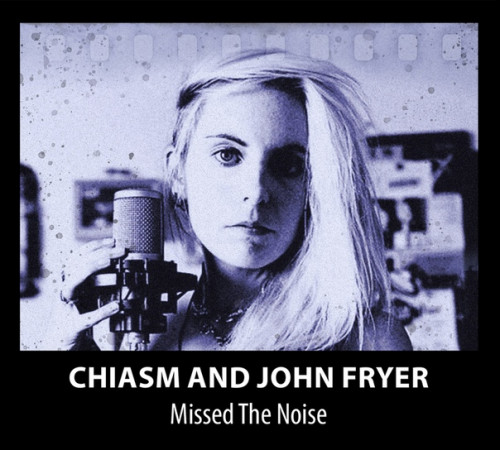 Chiasm And John Fryer - Missed The Noise (2021)