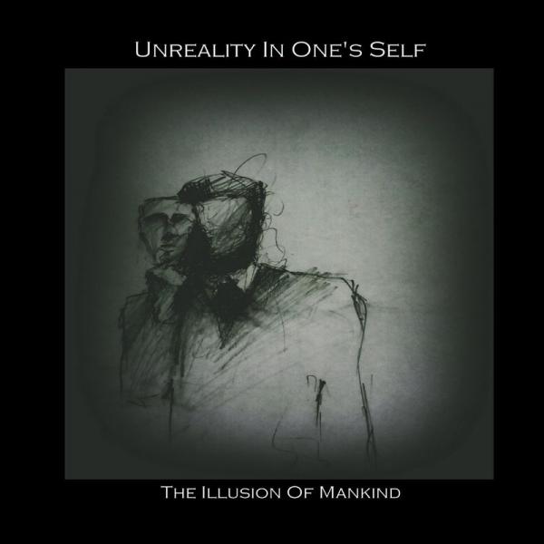 Unreality In One's Self - The Illusion Of Mankind (2021)