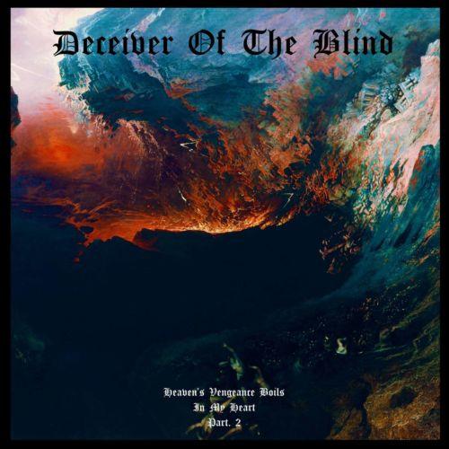 Deceiver of the Blind - Heaven’s Vengeance Boils in My Heart Part. II (2021)