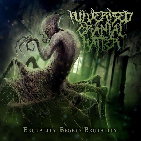 Pulverised Cranial Matter - Brutality Begets Brutality (2021)