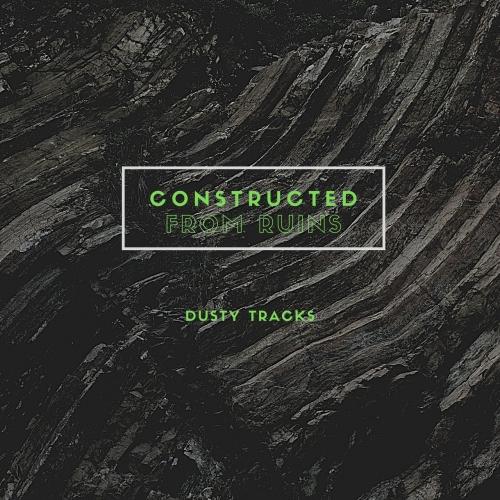 Constructed From Ruins - Dusty Tracks (2021)