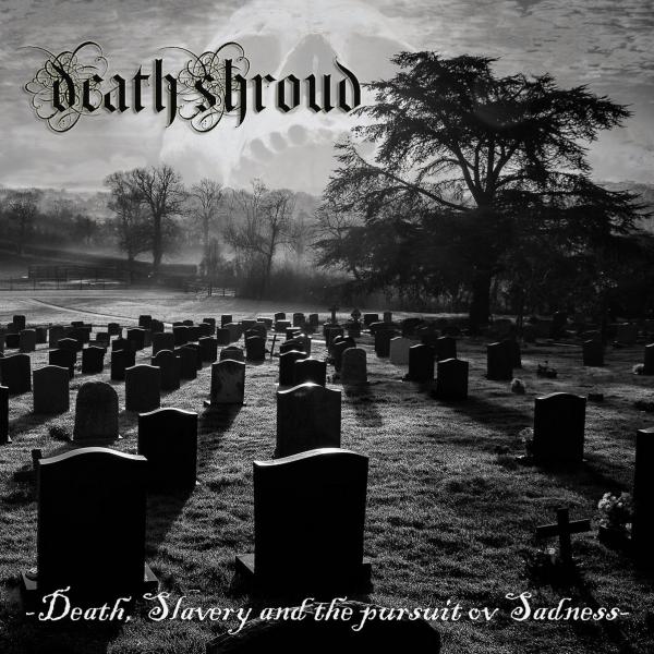 Death Shroud - Death, Slavery And The Pursuit Ov Sadness (2021)