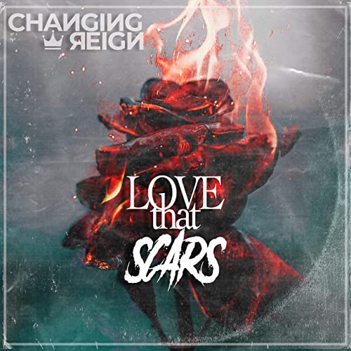 Changing Reign - Love That Scars (2021)