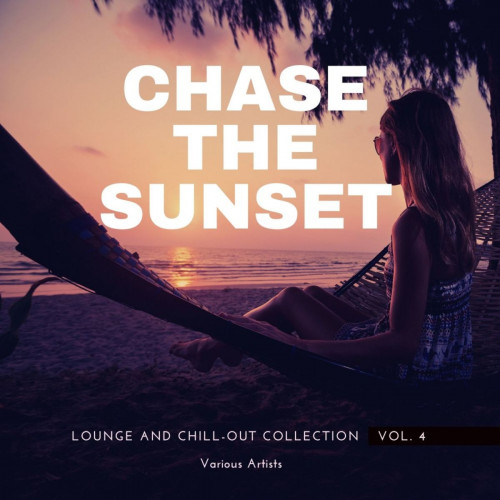 Chase The Sunset (Lounge And Chill Out Collection), Vol. 1 & 4 (2021)