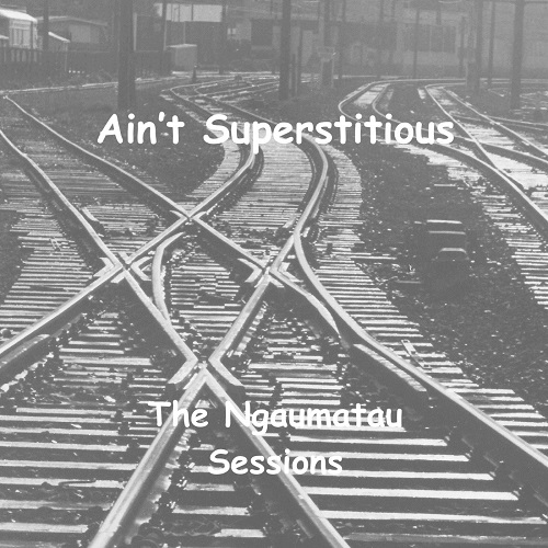 Ain't Superstitious - The Ngaumatau Sessions (2021)