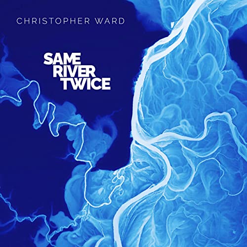 Christopher Ward - Same River Twice (2021)